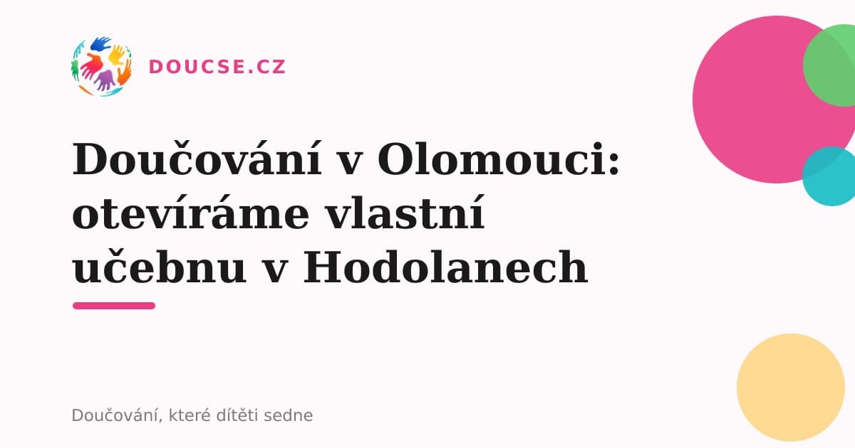 Doučování v Olomouci: otevíráme vlastní učebnu v Hodolanech