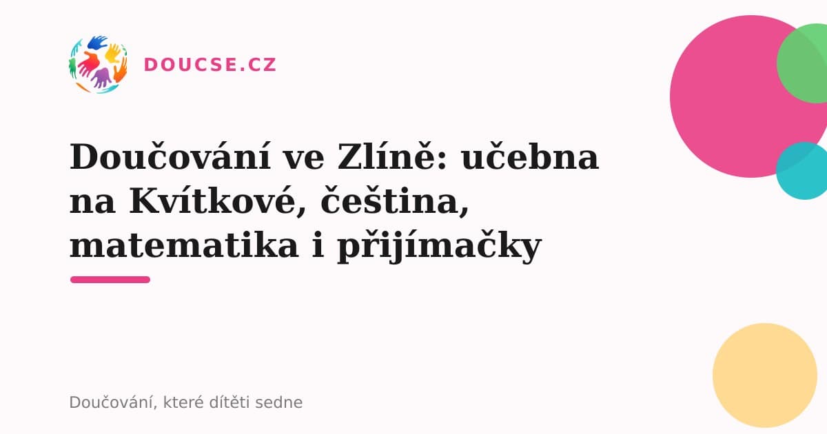 Doučování ve Zlíně: učebna na Kvítkové, čeština, matematika i přijímačky